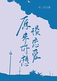 原来你想谈恋爱韦二竹