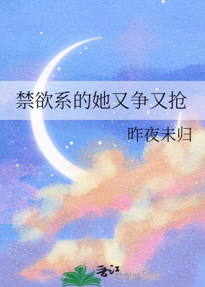 禁欲系的她又争又抢gl作者昨夜未归