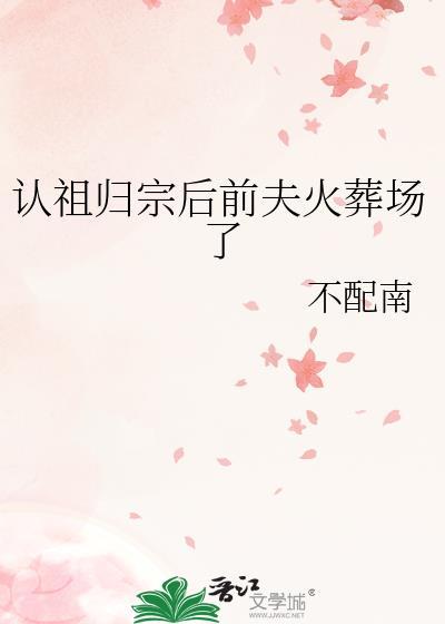 认祖归宗后前夫火葬场了番外