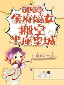 侯府嫡女搬空半座皇城_明月天心