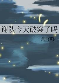 谢队今天破案了吗by余咚咚