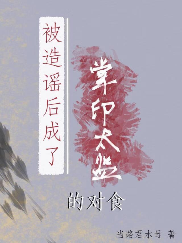 被造谣后成了掌印太监的对食晋江