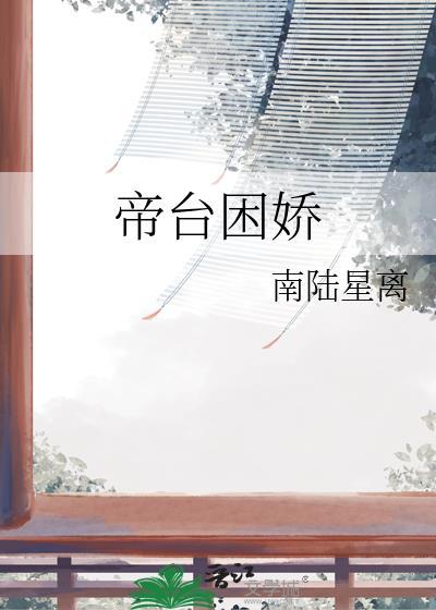 帝台困娇by南陆星离笔趣阁