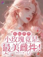 星际兽世小玫瑰竟是最美雌性 作者林惊月