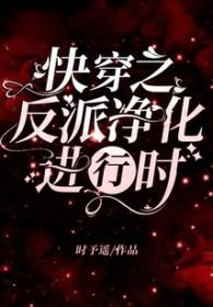 快穿之反派净化进行时免费阅读