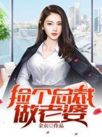 捡个总裁做老婆视频全集