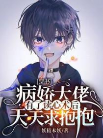 穿书病娇大佬有了读心术后天天求抱抱免费版