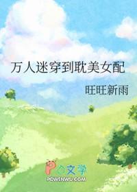 万人迷穿到耽美女配 旺旺新雨 在线免费阅读