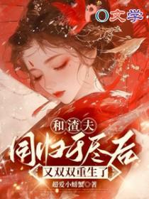和渣夫同归于尽后又双双重生了TXT
