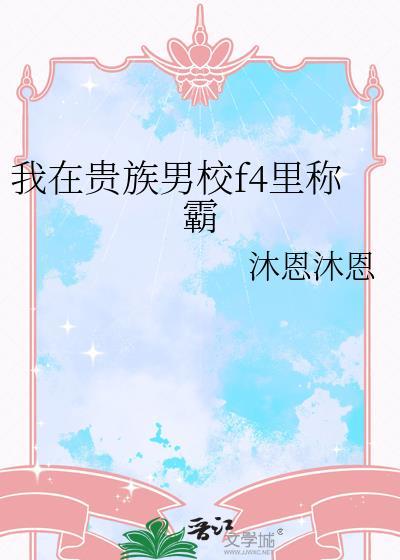 我在贵族男校f4里称霸沐恩