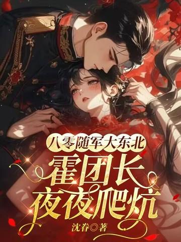 霍团长夜夜爬炕 沈眷